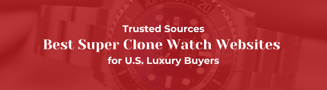 Best Super Clone Watch Websites Trusted Dealers - hero image (1)